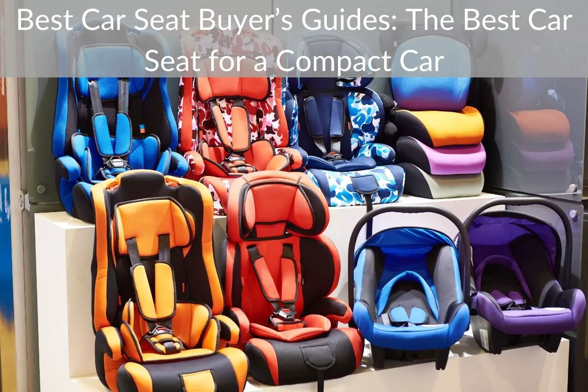 Best Car Seat Buyer’s Guides: The Best Car Seat for a Compact Car