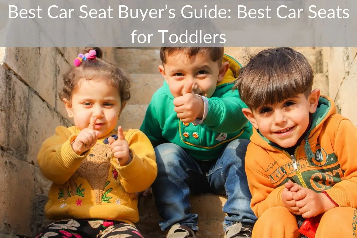 Best Car Seat Buyer’s Guide: Best Car Seats for Toddlers