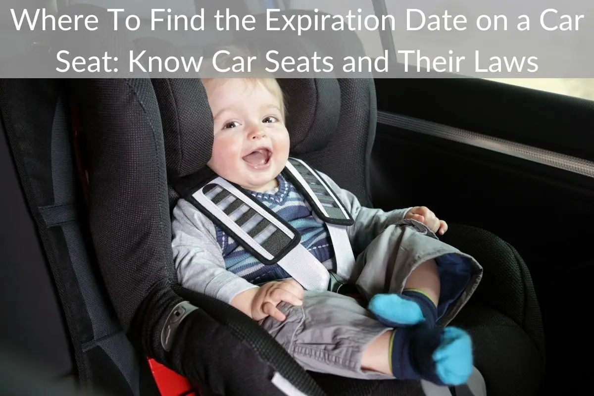 Where To Find the Expiration Date on a Car Seat: Know Car Seats and Their Laws